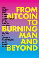 9781937146580-1937146588-From Bitcoin to Burning Man and Beyond: The Quest for Identity and Autonomy in a Digital Society