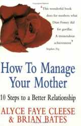 9781900512855-1900512858-How to Manage Your Mother : 10 Steps to a Better Relationship