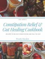 9781651947227-1651947228-Constipation Relief & Gut Healing Cookbook: Recipes to relieve constipation and heal the gut