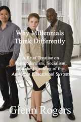 9781732488175-1732488177-Why Millennials Think Differently: A brief Treatise on Postmodernism, Socialism, and the Hijacking of the American Educational System