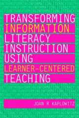 9781856048354-1856048357-Transforming Information Literacy Instruction Using Learner-Centered Teaching (Facet Publications (All Titles as Published))