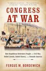 9781101974247-1101974249-Congress at War: How Republican Reformers Fought the Civil War, Defied Lincoln, Ended Slavery, and Remade America