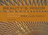 9780252041129-0252041127-Beauty's Rigor: Patterns of Production in the Work of Pier Luigi Nervi