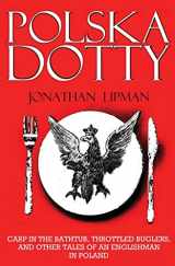 9781478189145-1478189142-Polska Dotty: Carp in the Bathtub, Throttled Buglers, and Other Tales of an Englishman in Poland