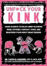 9781648413285-1648413285-Unfuck Your Kink: Using Science to Enjoy Mind-Blowing BDSM, Fetishes, Fantasy, Porn, and Whatever Your Pervy Heart Desires (5-Minute Therapy)