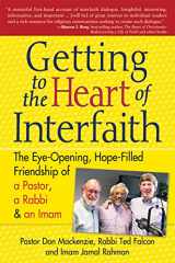 9781683360766-1683360761-Getting to Heart of Interfaith: The Eye-Opening, Hope-Filled Friendship of a Pastor, a Rabbi & an Imam