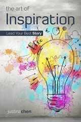 9780988717411-0988717417-The Art of Inspiration: Lead Your Best Story