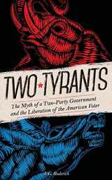 9780990889205-0990889203-Two Tyrants: The Myth of a Two-Party Government and the Liberation of the American Voter