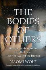 9781737478560-1737478560-The Bodies of Others: The New Authoritarians, COVID-19 and The War Against the Human