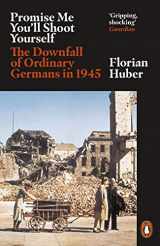 9780141990774-0141990775-Promise Me You'll Shoot Yourself: The Downfall of Ordinary Germans, 1945