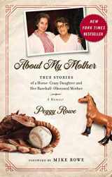 9781948677165-1948677164-About My Mother: True Stories of a Horse-Crazy Daughter and Her Baseball-Obsessed Mother: A Memoir
