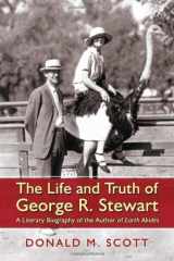 9780786467990-0786467991-The Life and Truth of George R. Stewart: A Literary Biography of the Author of Earth Abides