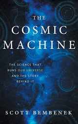 9780997934137-0997934131-The Cosmic Machine: The Science That Runs Our Universe and the Story Behind It