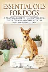 9781546855194-154685519X-Essential Oils For Dogs: A Practical Guide to Healing Your Dog Faster, Cheaper and Safer with the Power of Essential Oils