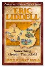 9781576581377-1576581373-Eric Liddell: Something Greater Than Gold (Christian Heroes: Then and Now)