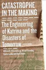 9781597266826-1597266825-Catastrophe in the Making: The Engineering of Katrina and the Disasters of Tomorrow