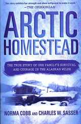 9780312283797-0312283792-Arctic Homestead: The True Story of One Family's Survival and Courage in the Alaskan Wilds