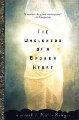 9781573228312-1573228311-The Wholeness of a Broken Heart: A Novel