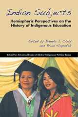 9781938645167-1938645162-Indian Subjects: Hemispheric Perspectives on the History of Indigenous Education (School for Advanced Research Global Indigenous Politics Series)