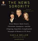 9781611763171-1611763177-The News Sorority: Diane Sawyer, Katie Couric, Christiane Amanpour-and the (Ongoing, Imperfect, Com plicated) Triumph of Women in TV News