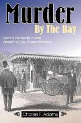 9781884995460-1884995462-Murder by the Bay: Historic Homicide in and about the City of San Francisco