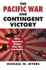 9780700620876-0700620877-The Pacific War and Contingent Victory: Why Japanese Defeat Was Not Inevitable (Modern War Studies)