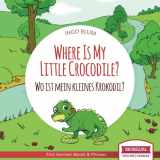 9781982922573-1982922575-Where Is My Little Crocodile? - Wo ist mein kleines Krokodil?: English German Bilingual Children's picture Book (Where is.? - Wo ist.?)