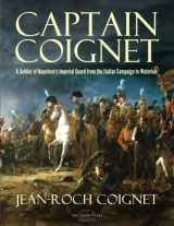 9781544076287-1544076282-Captain Coignet: A Soldier of Napoleon's Imperial Guard from the Italian Campaign to Waterloo