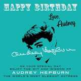 9781915393609-1915393604-Happy Birthday—Love, Audrey: On Your Special Day, Enjoy the Wit and Wisdom of Audrey Hepburn, the World's Most Elegant Actress