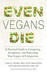 9781590565537-1590565533-Even Vegans Die: A Practical Guide to Caregiving, Acceptance, and Protecting Your Legacy of Compassion