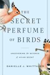 9781421443478-1421443473-The Secret Perfume of Birds: Uncovering the Science of Avian Scent