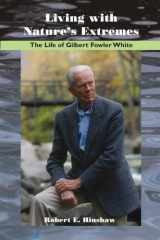 9781555663889-1555663885-Living With Nature's Extremes: The Life of Gilbert Fowler White