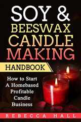 9781975695217-1975695216-Soy & Beeswax Candle Making Handbook: How to Start a Homebased Profitable Candle Making Business