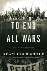 9780618758289-0618758283-To End All Wars: A Story of Loyalty and Rebellion, 1914-1918