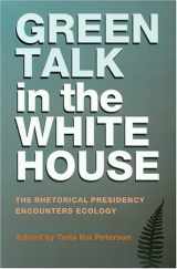 9781585443352-1585443352-Green Talk in the White House: The Rhetorical Presidency Encounters Ecology (Volume 11) (Presidential Rhetoric and Political Communication)