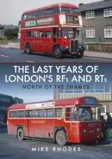 9781398103504-1398103500-The Last Years of London RFs and RTs: North of the Thames