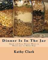 9781450550925-1450550924-Dinner Is In The Jar: Quick and Easy Dinner Mixes in Mason Jars or Mylar Bags (bw)
