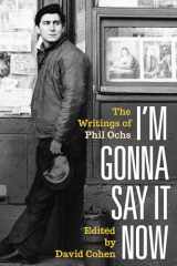 9781493051472-1493051474-I'm Gonna Say It Now: The Writings of Phil Ochs