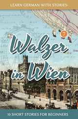 9781533098849-1533098840-Learn German With Stories: Walzer in Wien - 10 Short Stories For Beginners (Dino lernt Deutsch - Simple German Short Stories For Beginners)