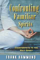 9780892280179-0892280174-Confronting Familiar Spirits: Counterfeits to the Holy Spirit