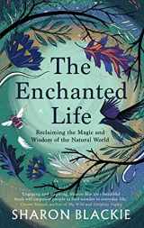 9781912836444-1912836440-The Enchanted Life: Reclaiming the Magic and Wisdom of the Natural World