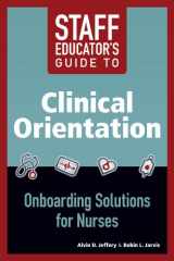 9781938835384-1938835387-Staff Educator's Guide to Clinical Orientation: Onboarding Solutions for Nurses, 2014 AJN Award Recipient