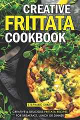 9781093100082-1093100087-Creative Frittata Cookbook: Creative & Delicious Frittata Recipes for Breakfast, Lunch or Dinner