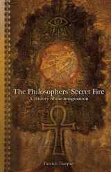 9780980286526-0980286522-The Philosophers' Secret Fire: A History of the Imagination