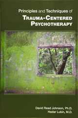 9781585625147-1585625140-Principles and Techniques of Trauma-centered Psychotherapy