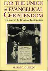 9780271010038-0271010037-For the Union of Evangelical Christendom: The Irony of the Reformed Episcopalians