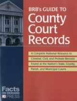 9781889150574-1889150576-BRB's Guide to County Court Records: A National Resource to Criminal, Civil, and Probate Records Found at the Nation's County, Parish, and Municipal Courts