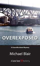 9781550025828-1550025821-Overexposed: A Granville Island Mystery (A Granville Island Mystery, 1)
