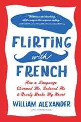 9781616200206-1616200200-Flirting with French: How a Language Charmed Me, Seduced Me, and Nearly Broke My Heart