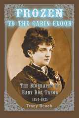 9781977200464-197720046X-Frozen to the Cabin Floor: The Biography of Baby Doe Tabor 1854-1935